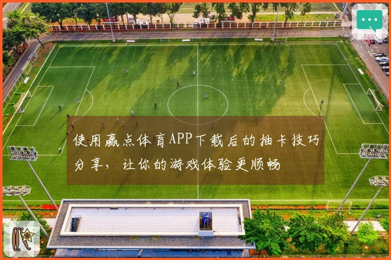 使用赢点体育APP下载后的抽卡技巧分享，让你的游戏体验更顺畅