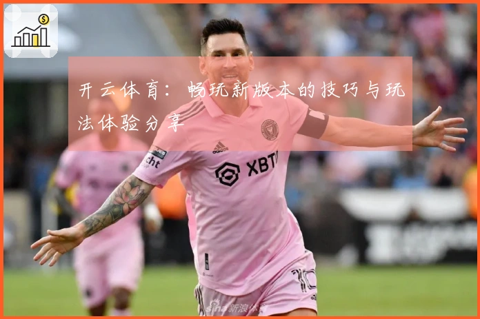 开云体育：畅玩新版本的技巧与玩法体验分享