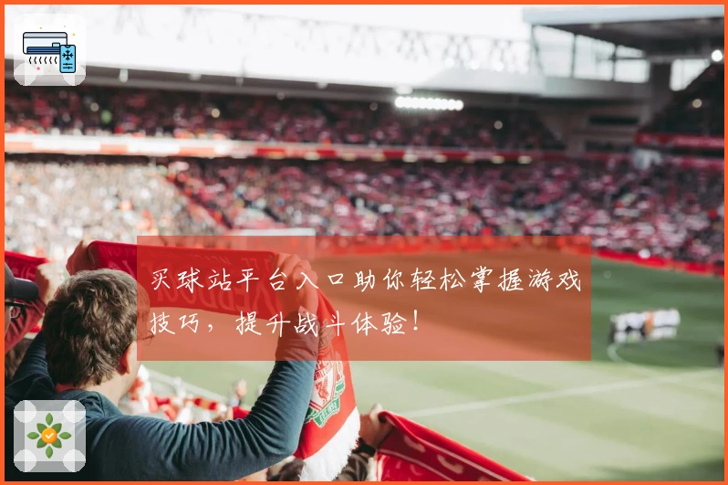 买球站平台入口助你轻松掌握游戏技巧，提升战斗体验！